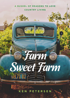 Farm Sweet Farm: 75 Devotions: A Bushel of Reasons to Love Country Living By Ken Petersen Cover Image