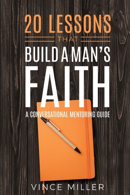 20 Lessons That Build a Man's Faith: A Conversational Mentoring Guide By Vince Miller Cover Image