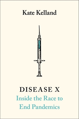 Disease X: Inside the Race to End Pandemics By Kate Kelland Cover Image