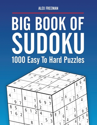 Big Book of Sudoku Puzzles Easy to Hard: 1000 Sudoku Puzzles for Adults with Solutions By Alex Freeman Cover Image
