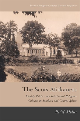 The Scots Afrikaners: Identity Politics and Intertwined Religious Cultures in Southern and Central Africa (Scottish Religious Cultures) By Retief Muller Cover Image