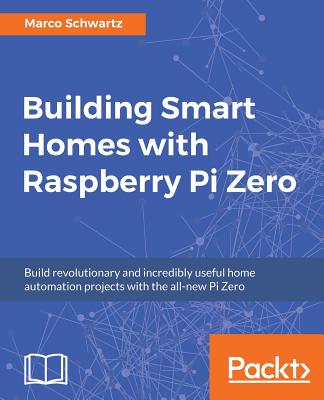 Building Smart Homes with Raspberry Pi Zero By Marco Schwartz Cover Image