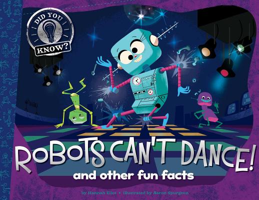 Robots Can't Dance!: and other fun facts (Did You Know?) By Hannah Eliot, Aaron Spurgeon (Illustrator), Mauricio Abril (Illustrator) Cover Image