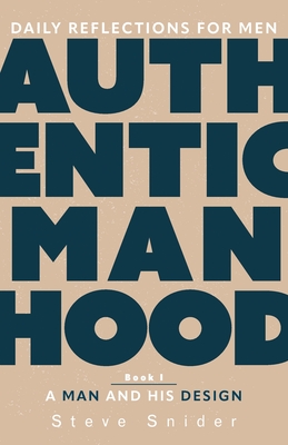 Authentic Manhood: Daily Reflections for Men. Book 1, A Man and His Design Cover Image