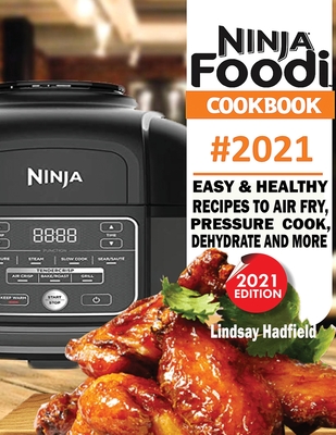 Ninja Foodi Cookbook #2021: Easy & Healthy Recipes to Air Fry, Pressure Cook, Dehydrate & More By Lindsay Hadfield Cover Image