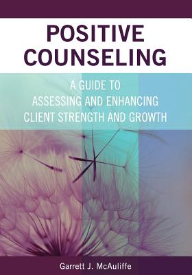 Positive Counseling: A Guide to Assessing and Enhancing Client Strength and Growth By Garrett J. McAuliffe Cover Image