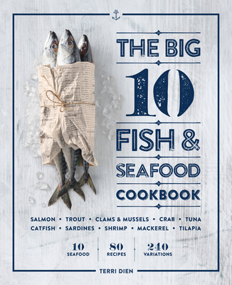 The Big 10 Fish & Seafood Cookbook: 10 Seafood, 80 Recipes, 240 Variations Cover Image