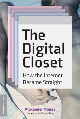 The Digital Closet: How the Internet Became Straight By Alexander Monea, Violet Blue (Foreword by) Cover Image