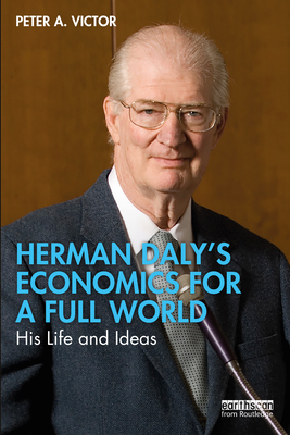 Herman Daly's Economics for a Full World: His Life and Ideas By Peter A. Victor Cover Image