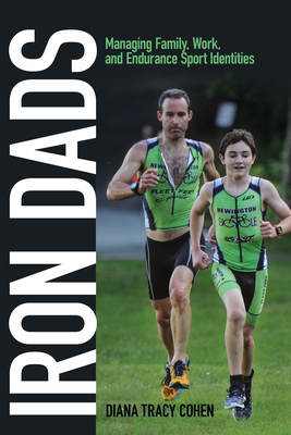 Iron Dads: Managing Family, Work, and Endurance Sport Identities (Critical Issues in Sport and Society) Cover Image