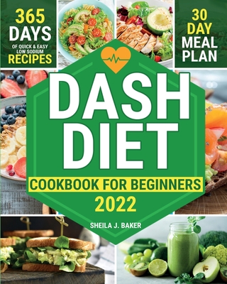 Dash Diet Cookbook for Beginners: 365 Days of Quick & Easy Low Sodium Recipes to Lower Your Blood Pressure 30-Day Meal Plan Full of Healthy Foods to I Cover Image