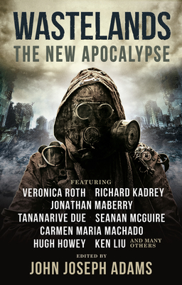 Wastelands: The New Apocalypse By John Joseph Adams (Editor), Veronica Roth, Hugh Howey, Carmen Maria Machado, Jonathan Maberry Cover Image