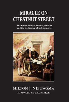 Miracle on Chestnut Street: The Untold Story of Thomas Jefferson and the Declaration of Independence By Milton J. Nieuwsma, Bill Barker (Foreword by) Cover Image