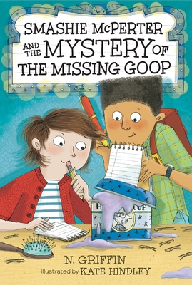 Smashie McPerter and the Mystery of the Missing Goop (Smashie McPerter Investigates #2) By N. Griffin, Kate Hindley (Illustrator) Cover Image