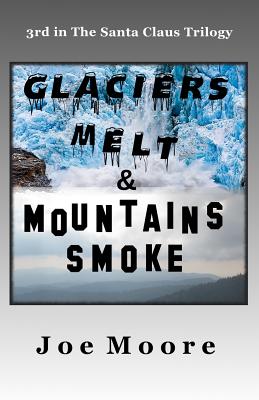 Glaciers Melt & Mountains Smoke (Santa Claus Trilogy #3)