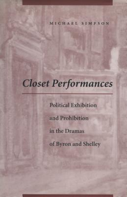 Closet Performances: Political Exhibition and Prohibition in the Dramas of Byron and Shelley By Michael Simpson Cover Image