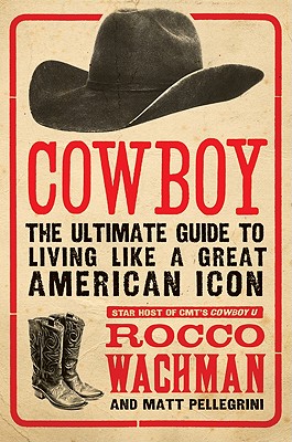 Cowboy: The Ultimate Guide to Living Like a Great American Icon By Rocco Wachman, Matthew A. Pellegrini Cover Image