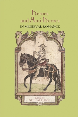 Heroes and Anti-Heroes in Medieval Romance (Studies in Medieval Romance #16) Cover Image