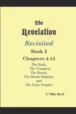 THE REVELATION REVISITED II (Chapters 4-13): The Seven Seals and The Seven Trumpets, The Scarlet Beast and The Woman, The Beasts and the False Prophet Cover Image