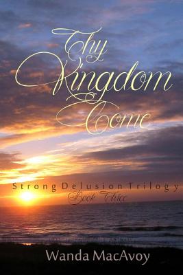 Thy Kingdom Come: Book Three (Strong Delusion Trilogy #3)