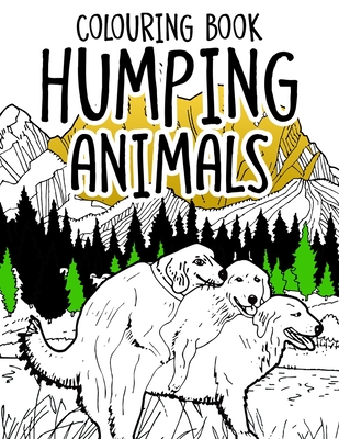 Humping Animals Adult Colouring Book: Funny Gag Gifts Inappropriate Gifts  for Adults White Elephant Gifts For Adults (Paperback)