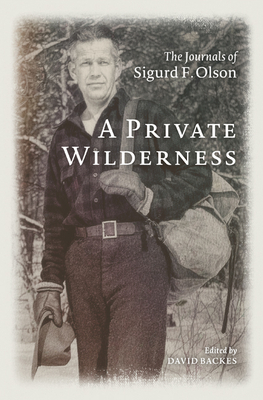 A Private Wilderness: The Journals of Sigurd F. Olson By Sigurd F. Olson, David Backes (Editor) Cover Image