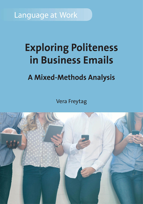 Exploring Politeness in Business Emails: A Mixed-Methods Analysis (Language at Work #4) Cover Image