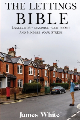 The Lettings Bible: Landlords - Maximise Your Profit And Minimise Your Stress Cover Image