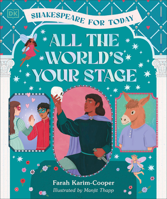 All the World's Your Stage Shakespeare for Today: Discover the World of Shakespeare through 8 of his Most Famous Plays By Farah Karim-Cooper Cover Image