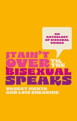 It Ain't Over Til the Bisexual Speaks: An Anthology of Bisexual Voices Cover Image