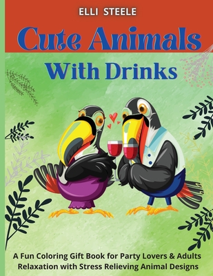 Download Cute Animals With Drinks A Fun Coloring Gift Book For Party Lovers Adults Relaxation With Stress Relieving Animal Designs Paperback Pages A Bookstore