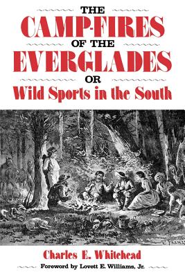 Camp-Fires of the Everglades: Or Wild Sports in the South (Florida Sand Dollar Book) By Charles E. Whitehead Cover Image