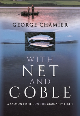 With Net and Coble: A Salmon Fisher on the Cromarty Firth By George Chamier Cover Image