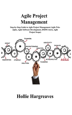 Agile Project Management: Step-by-Step Guide to Agile Project Management (Agile Principles, Agile Software Development, DSDM Atern, Agile Projec Cover Image