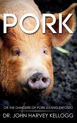 Pork: Or the Dangers of Pork-eating Exposed (Annotated) By John Harvey Kellogg Cover Image