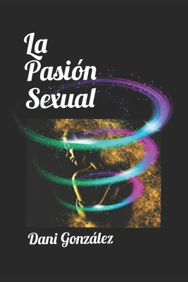 La Pasión Sexual By Dani González Cover Image