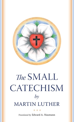 The Small Catechism By Martin Luther, Edward Naumann (Translator) Cover Image