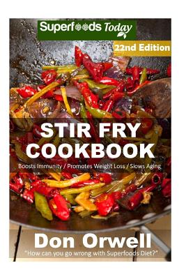 Stir Fry Cookbook: Over 245 Quick & Easy Gluten Free Low Cholesterol Whole Foods Recipes full of Antioxidants & Phytochemicals Cover Image