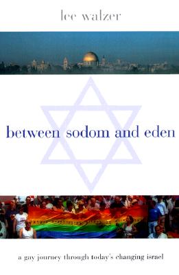 Between Sodom and Eden: A Gay Journey Through Today's Changing Israel (Between Men-Between Women: Lesbian and Gay Studies) By Lee Walzer Cover Image