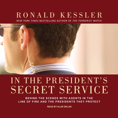 In the President's Secret Service Lib/E: Behind the Scenes with Agents in the Line of Fire and the Presidents They Protect Cover Image
