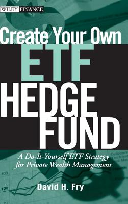 Create Your Own ETF Hedge Fund: A Do-It-Yourself ETF Strategy for Private Wealth Management (Wiley Finance #412)