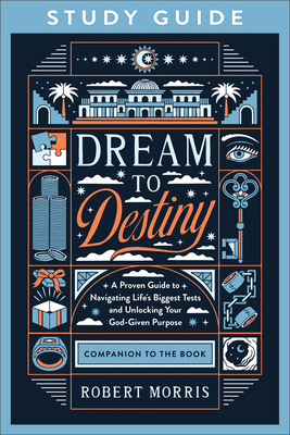 Dream to Destiny Study Guide: A Proven Guide to Navigating Life's Biggest Tests and Unlocking Your God-Given Purpose By Robert Morris Cover Image