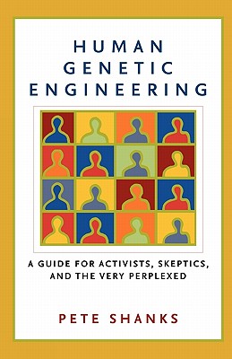 Human Genetic Engineering: A Guide for Activists, Skeptics, and the Very Perplexed Cover Image