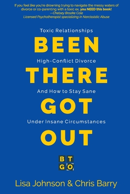 Been There Got Out: Toxic Relationships, High Conflict Divorce, And How To Stay Sane Under Insane Circumstances Cover Image