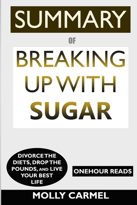SUMMARY Of Breaking Up With Sugar: Divorce the Diets, Drop the Pounds, and Live Your Best Life Cover Image