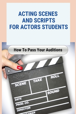 Acting Scenes And Scripts For Actors Students: How To Pass Your Auditions: Develop Actors Talent Cover Image