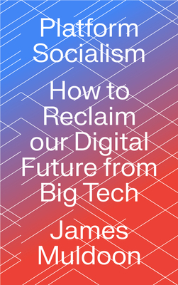 Platform Socialism: How to Reclaim our Digital Future from Big Tech Cover Image