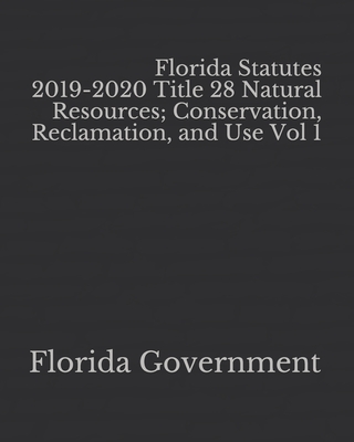 Florida Statutes 2019-2020 Title 28 Natural Resources; Conservation, Reclamation, and Use Vol 1 Cover Image
