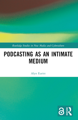 Podcasting as an Intimate Medium (Routledge Studies in New Media and Cyberculture) Cover Image