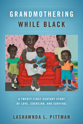 Grandmothering While Black: A Twenty-First-Century Story of Love, Coercion, and Survival Cover Image